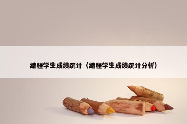 编程学生成绩统计（编程学生成绩统计分析）