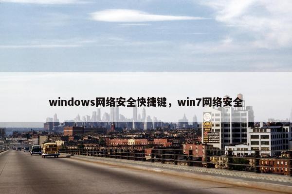 windows网络安全快捷键，win7网络安全