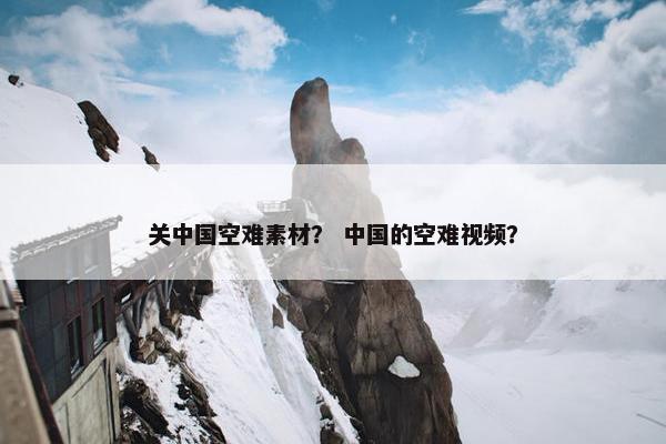 关中国空难素材？ 中国的空难视频？