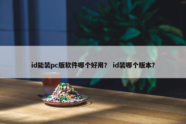 id能装pc版软件哪个好用？ id装哪个版本？