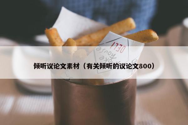 倾听议论文素材（有关倾听的议论文800）