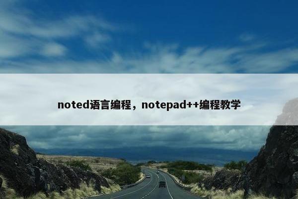 noted语言编程，notepad++编程教学