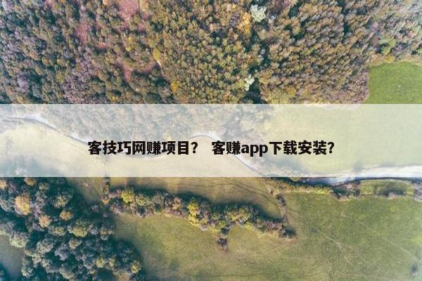 客技巧网赚项目？ 客赚app下载安装？