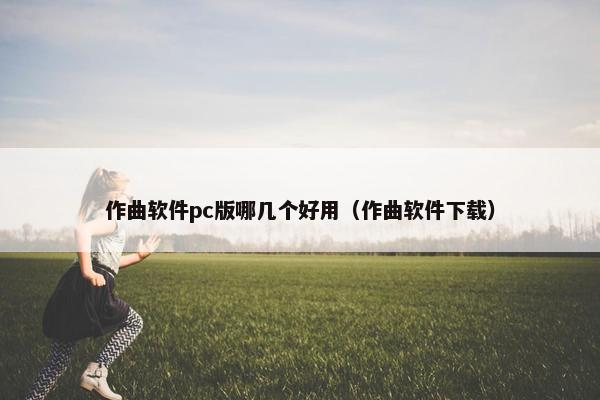 作曲软件pc版哪几个好用（作曲软件下载）