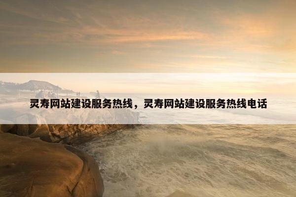 灵寿网站建设服务热线，灵寿网站建设服务热线电话