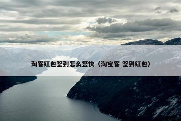 淘客红包签到怎么签快（淘宝客 签到红包）