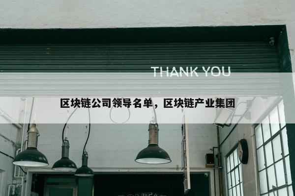 区块链公司领导名单，区块链产业集团