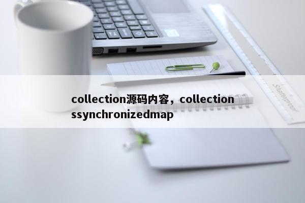 collection源码内容，collectionssynchronizedmap