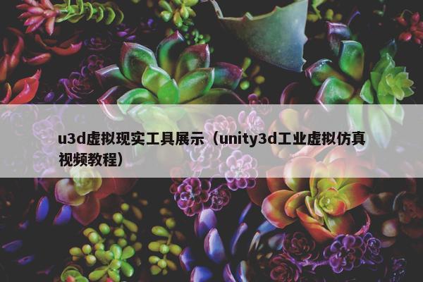 u3d虚拟现实工具展示（unity3d工业虚拟仿真视频教程）