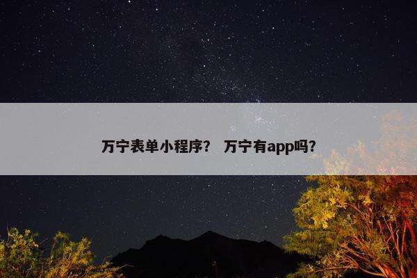 万宁表单小程序？ 万宁有app吗？