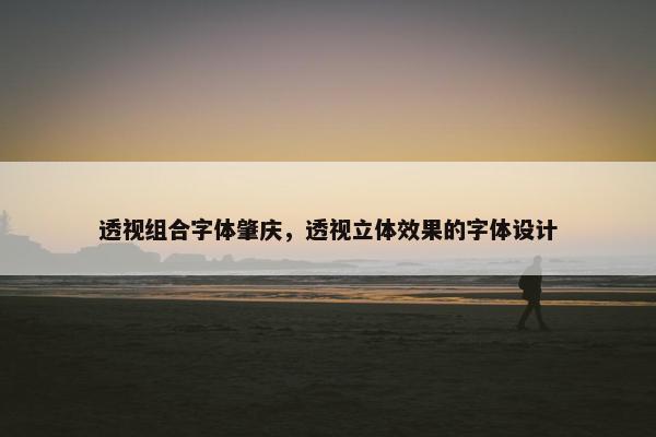透视组合字体肇庆，透视立体效果的字体设计