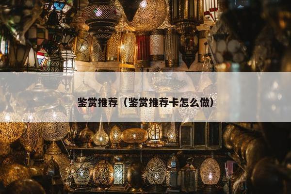 鉴赏推荐（鉴赏推荐卡怎么做）