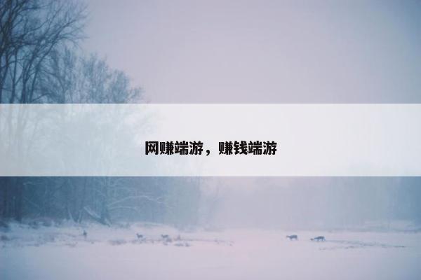 网赚端游，赚钱端游