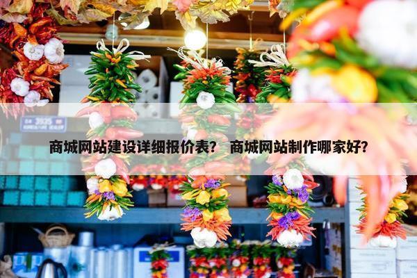 商城网站建设详细报价表？ 商城网站制作哪家好？