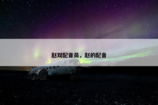 赵双配音员，赵的配音