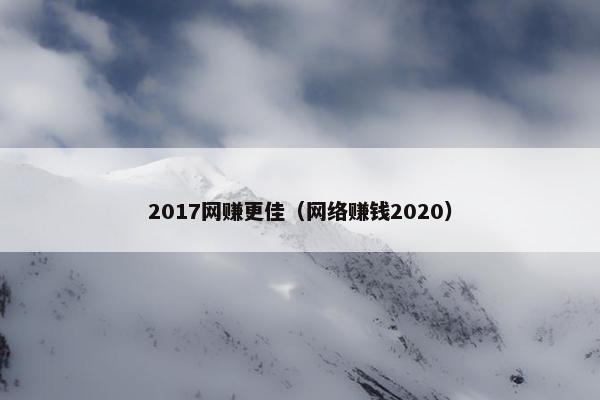 2017网赚更佳（网络赚钱2020）