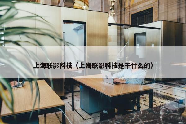 上海联影科技（上海联影科技是干什么的）