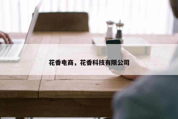 花香电商，花香科技有限公司