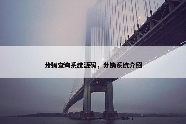 分销查询系统源码，分销系统介绍