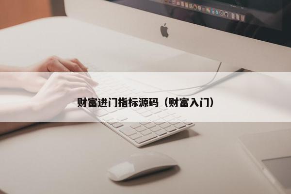 财富进门指标源码（财富入门）