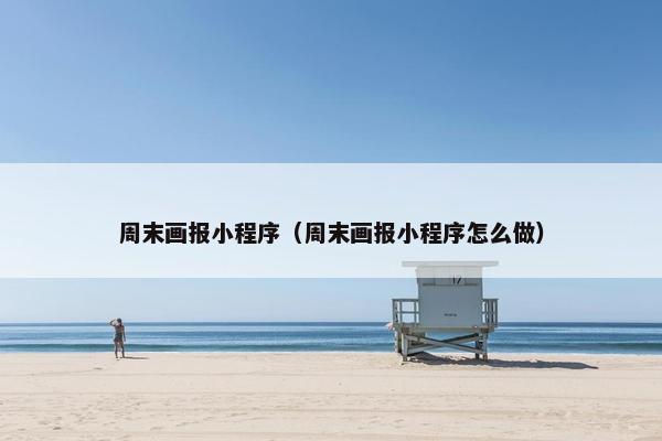 周末画报小程序（周末画报小程序怎么做）