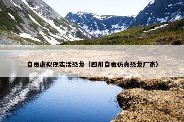 自贡虚拟现实活恐龙（四川自贡仿真恐龙厂家）
