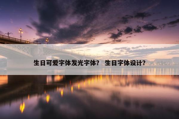 生日可爱字体发光字体？ 生日字体设计？