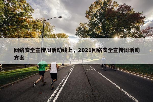 网络安全宣传周活动线上，2021网络安全宣传周活动方案