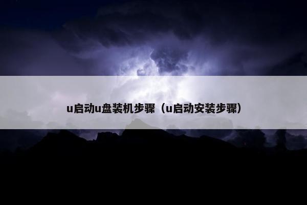 u启动u盘装机步骤（u启动安装步骤）