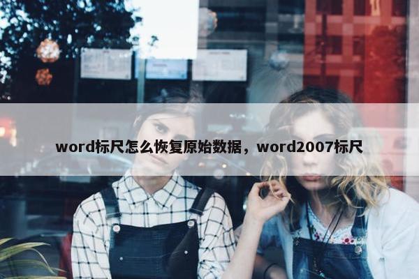 word标尺怎么恢复原始数据，word2007标尺