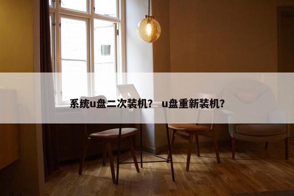 系统u盘二次装机？ u盘重新装机？