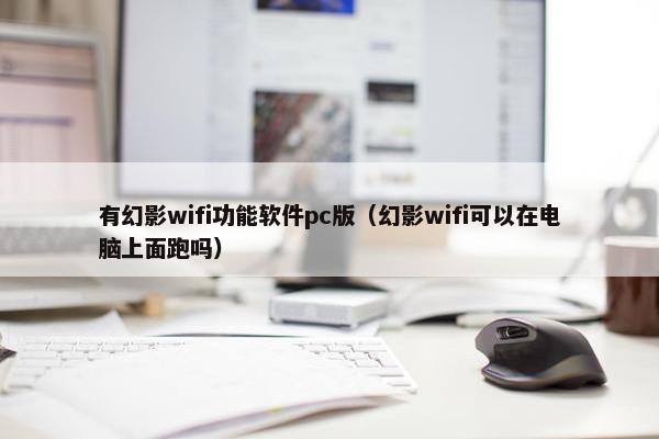有幻影wifi功能软件pc版（幻影wifi可以在电脑上面跑吗）