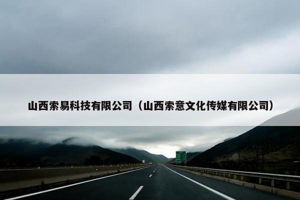山西索易科技有限公司（山西索意文化传媒有限公司）