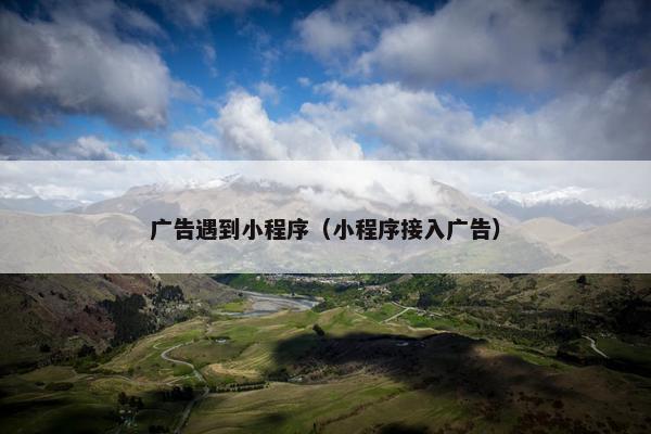 广告遇到小程序（小程序接入广告）