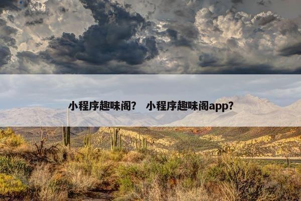 小程序趣味阁？ 小程序趣味阁app？