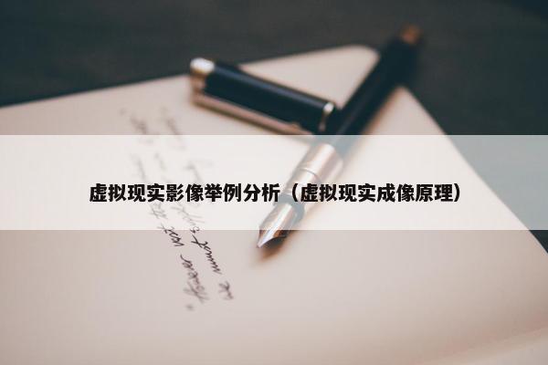 虚拟现实影像举例分析（虚拟现实成像原理）