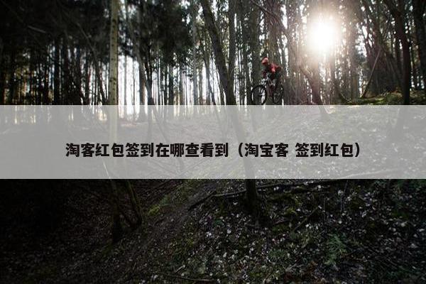 淘客红包签到在哪查看到（淘宝客 签到红包）