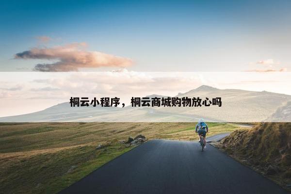 桐云小程序，桐云商城购物放心吗