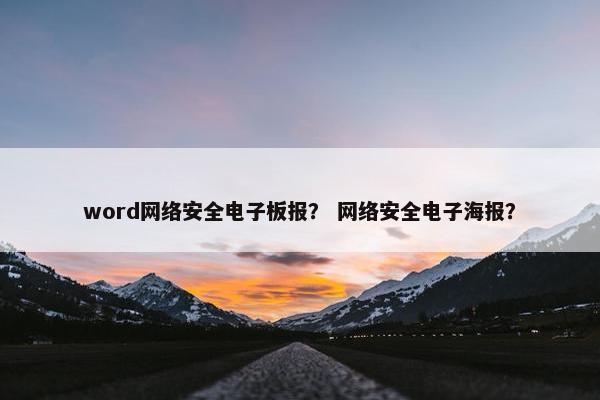 word网络安全电子板报？ 网络安全电子海报？