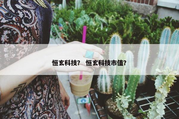 恒玄科技？ 恒玄科技市值？