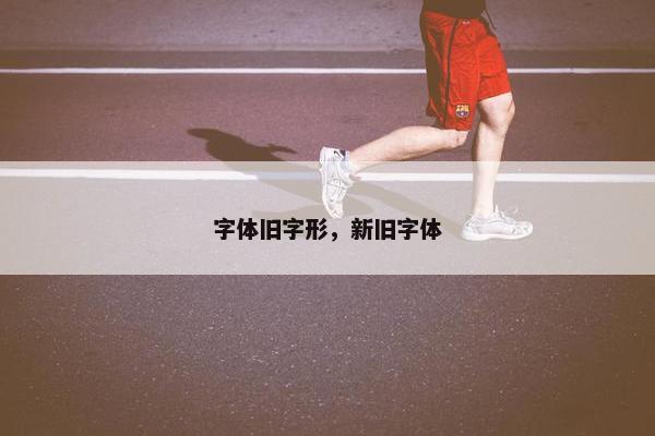 字体旧字形，新旧字体