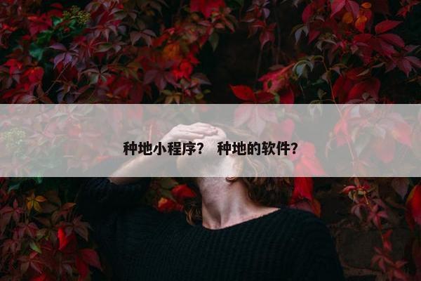 种地小程序？ 种地的软件？