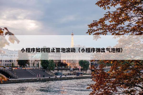小程序如何阻止冒泡滚动（小程序弹出气泡框）