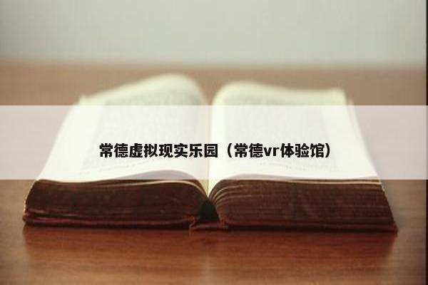 常德虚拟现实乐园（常德vr体验馆）