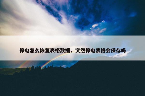 停电怎么恢复表格数据，突然停电表格会保存吗
