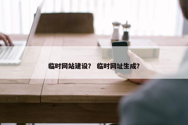 临时网站建设？ 临时网址生成？