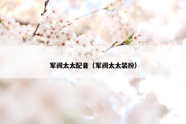 军阀太太配音（军阀太太装扮）