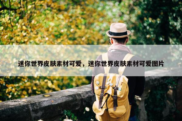 迷你世界皮肤素材可爱，迷你世界皮肤素材可爱图片