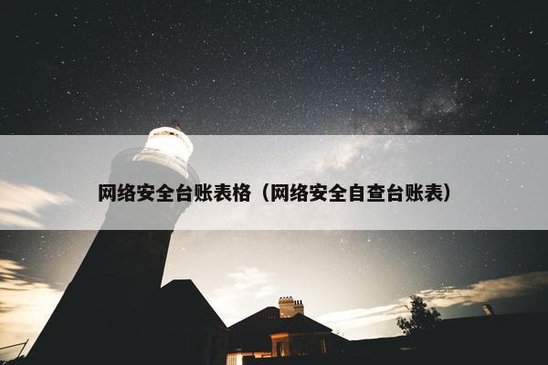 网络安全台账表格（网络安全自查台账表）