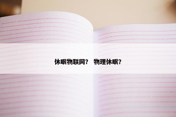 休眠物联网？ 物理休眠？
